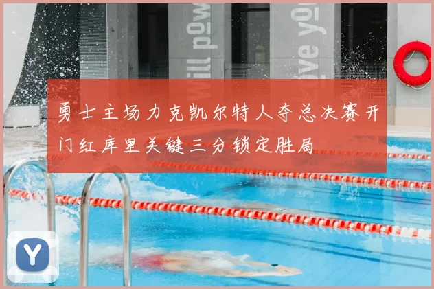 勇士主场力克凯尔特人夺总决赛开门红库里关键三分锁定胜局