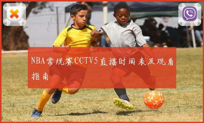NBA常规赛CCTV5直播时间表及观看指南