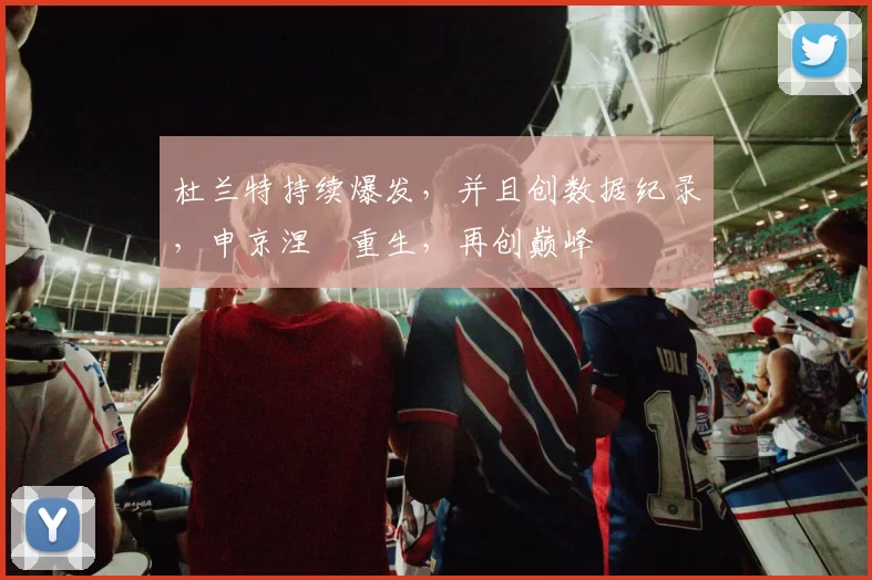 杜兰特持续爆发，并且创数据纪录，申京涅槃重生，再创巅峰