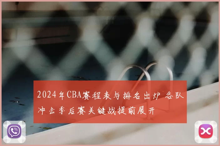 2024年CBA赛程表与排名出炉 各队冲击季后赛关键战提前展开