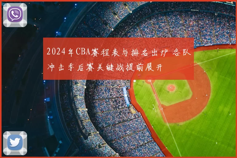 2024年CBA赛程表与排名出炉 各队冲击季后赛关键战提前展开