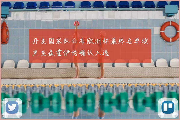 丹麦国家队公布欧洲杯最终名单埃里克森霍伊伦确认入选