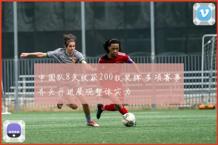中国队8天收获200枚奖牌 多项赛事齐头并进展现整体实力