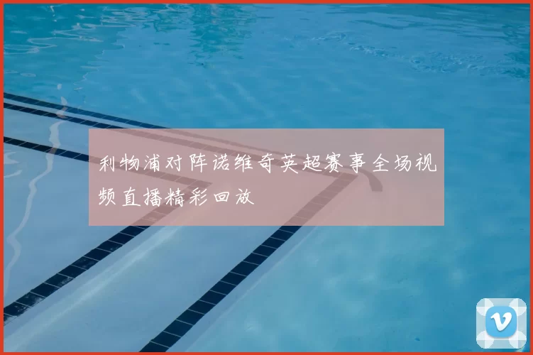 利物浦对阵诺维奇英超赛事全场视频直播精彩回放