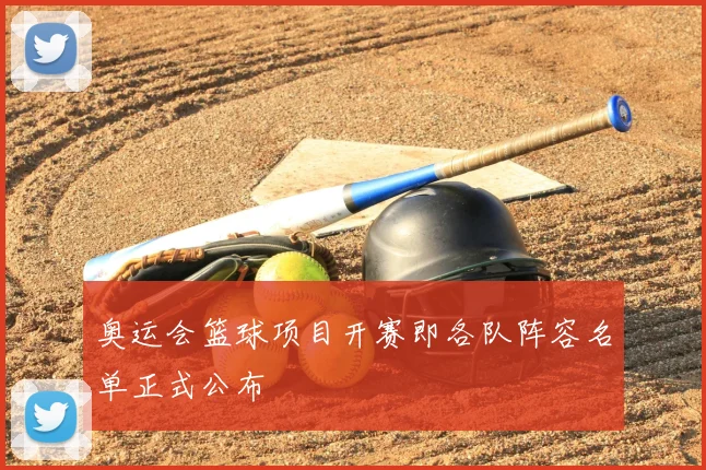 奥运会篮球项目开赛即各队阵容名单正式公布